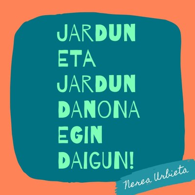 "Jardun eta jardun, danona egin daigun!"